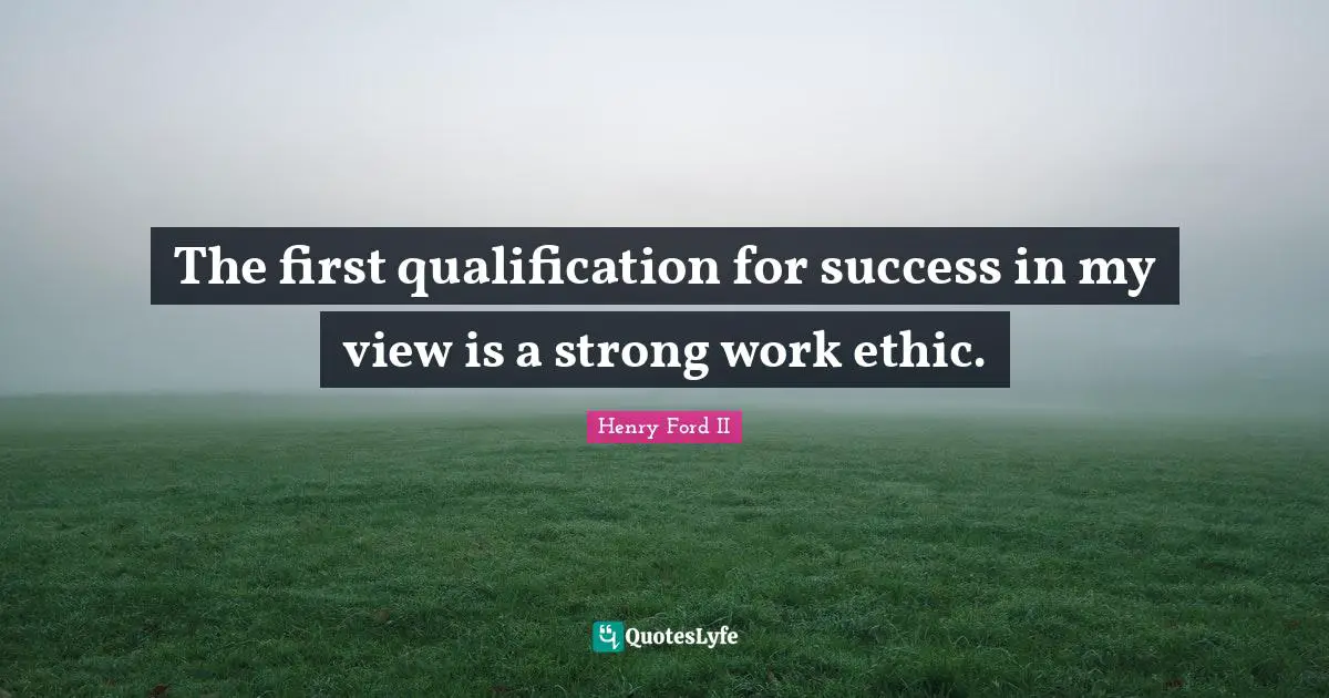 Henry Ford Quotes: "The first qualification for success in my view is a strong work ethic."