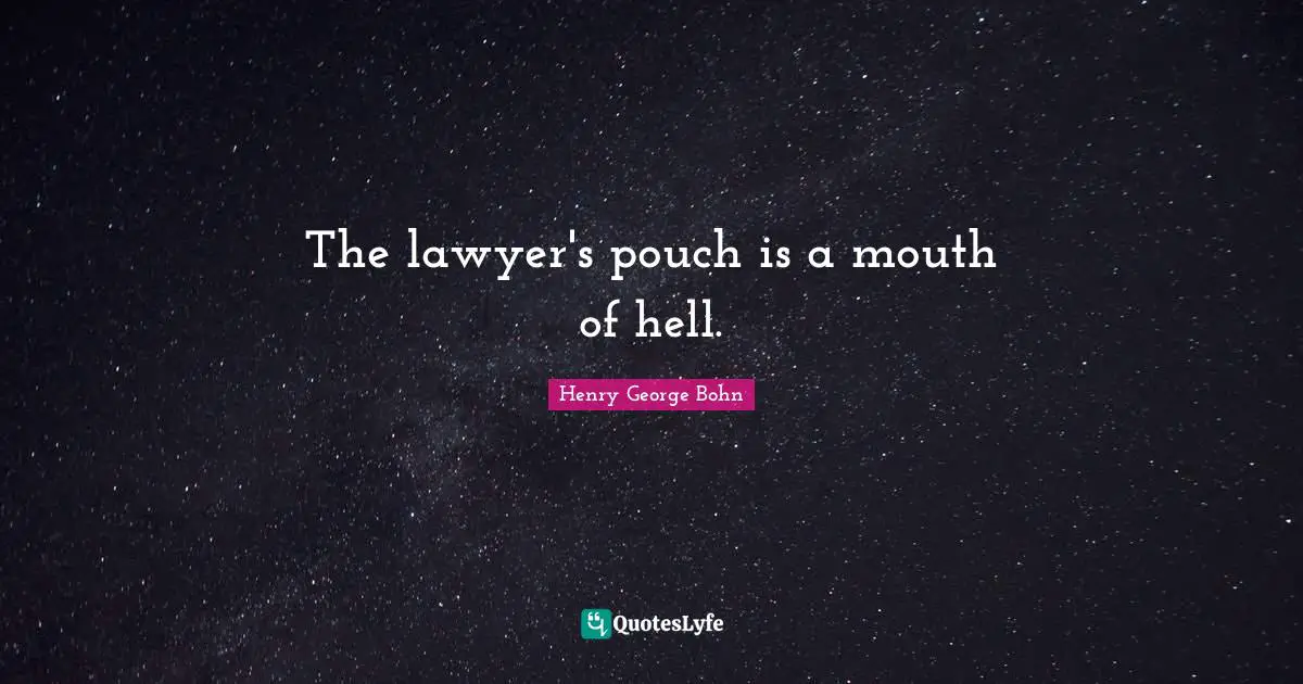 The lawyer's pouch is a mouth of hell.