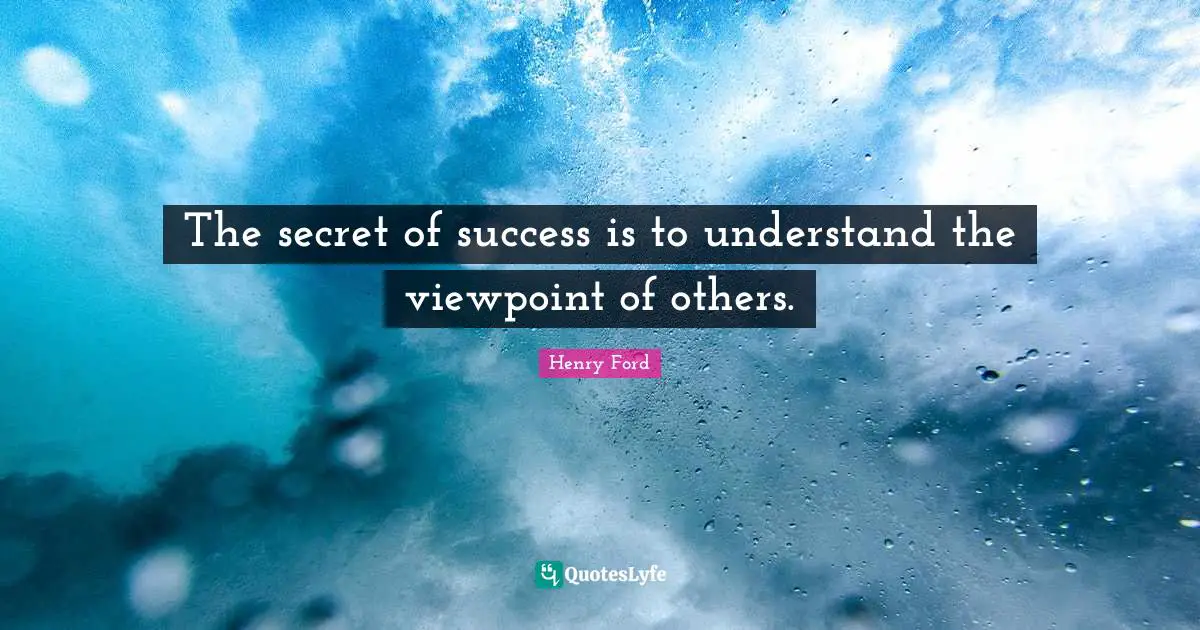 Henry Ford Quotes: "The secret of success is to understand the viewpoint of others."