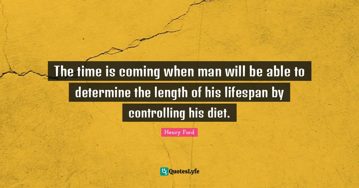 The time is coming when man will be able to determine the length of his lifespan by controlling his diet.