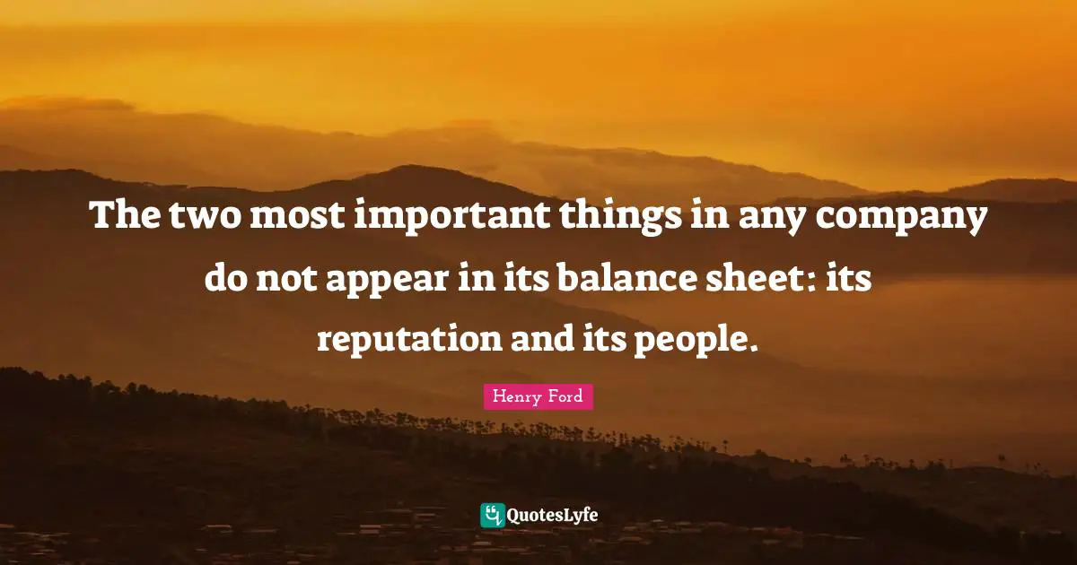 Two People Quotes: "The two most important things in any company do not appear in its balance sheet: its reputation and its people."