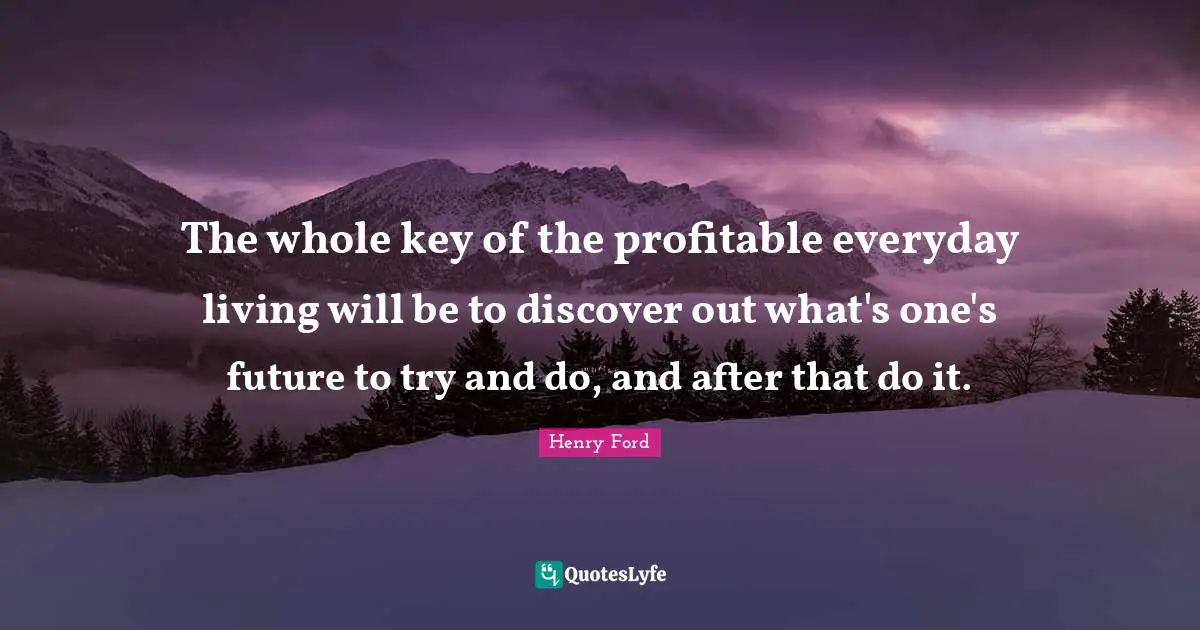 The whole key of the profitable everyday living will be to discover out what's one's future to try and do, and after that do it.