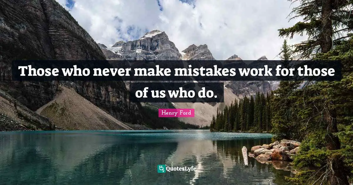 Henry Ford Quotes: "Those who never make mistakes work for those of us who do."