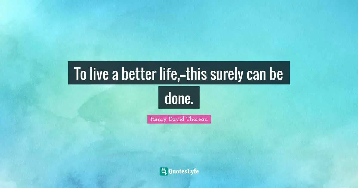 Better Life Quotes: "To live a better life,--this surely can be done."