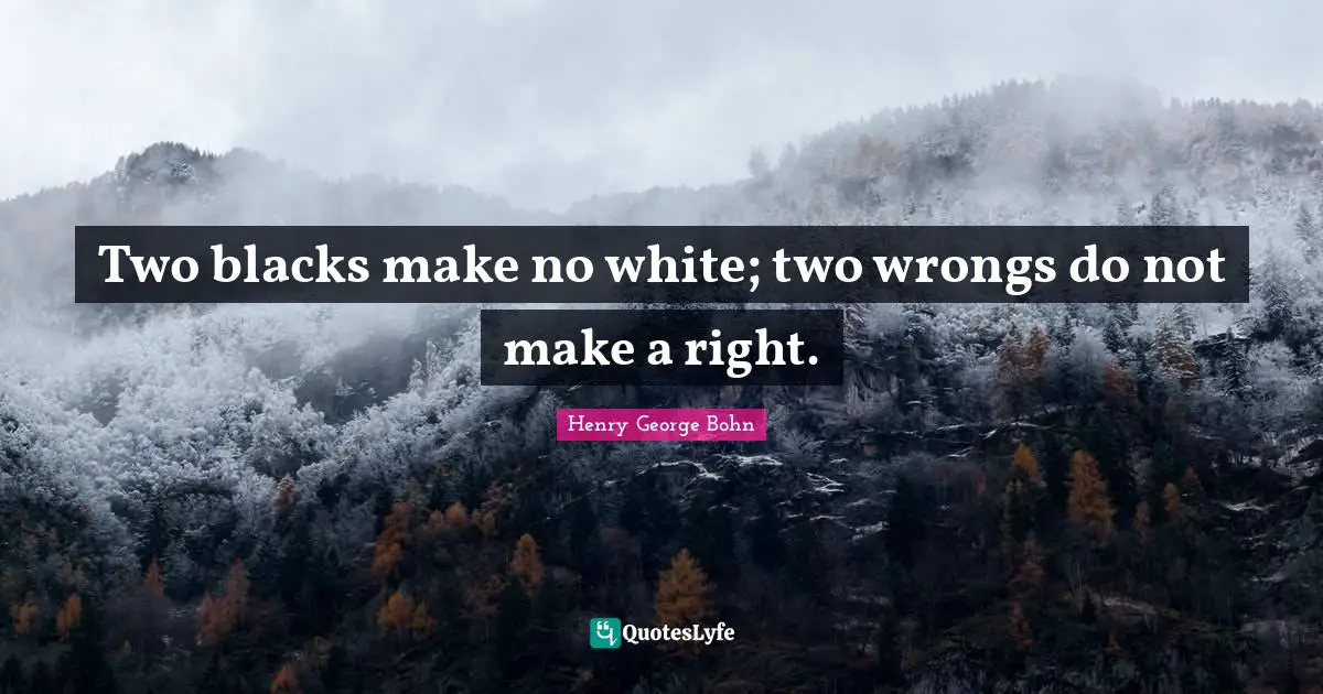 Two blacks make no white; two wrongs do not make a right.