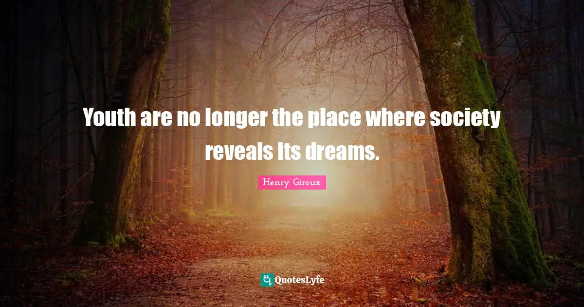 Youth are no longer the place where society reveals its dreams.