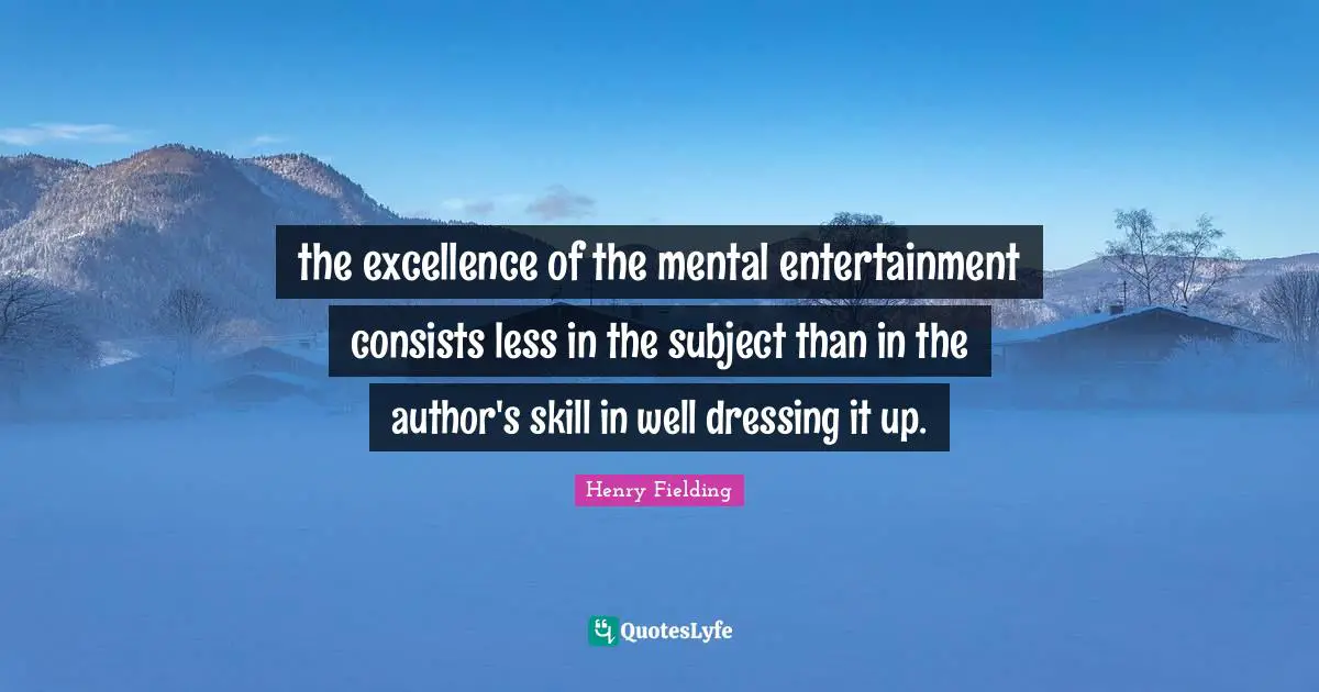 the excellence of the mental entertainment consists less in the subject than in the author's skill in well dressing it up.