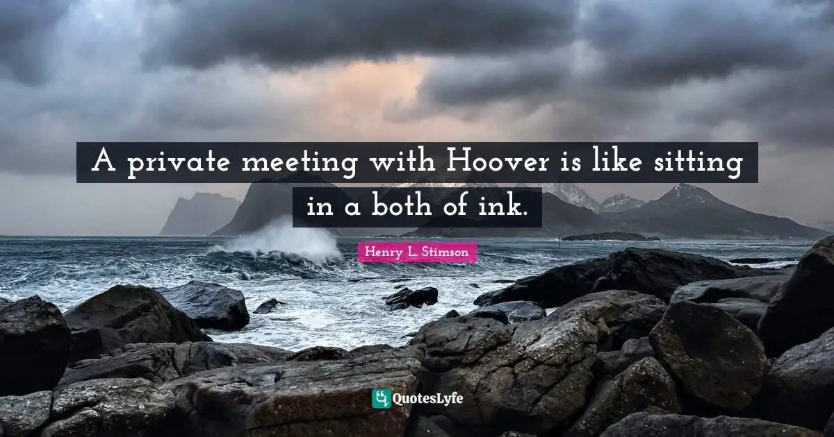 A private meeting with Hoover is like sitting in a both of ink.