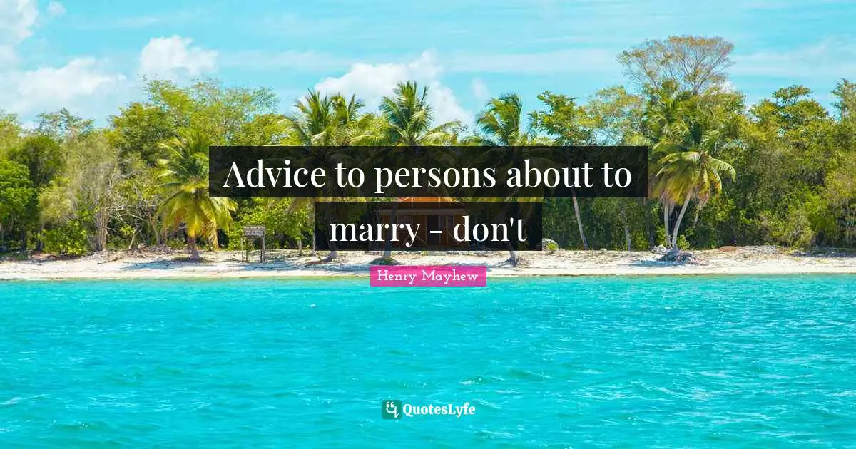Advice to persons about to marry - don't