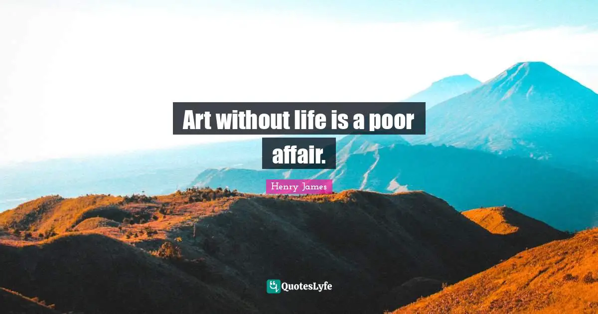 Art without life is a poor affair.