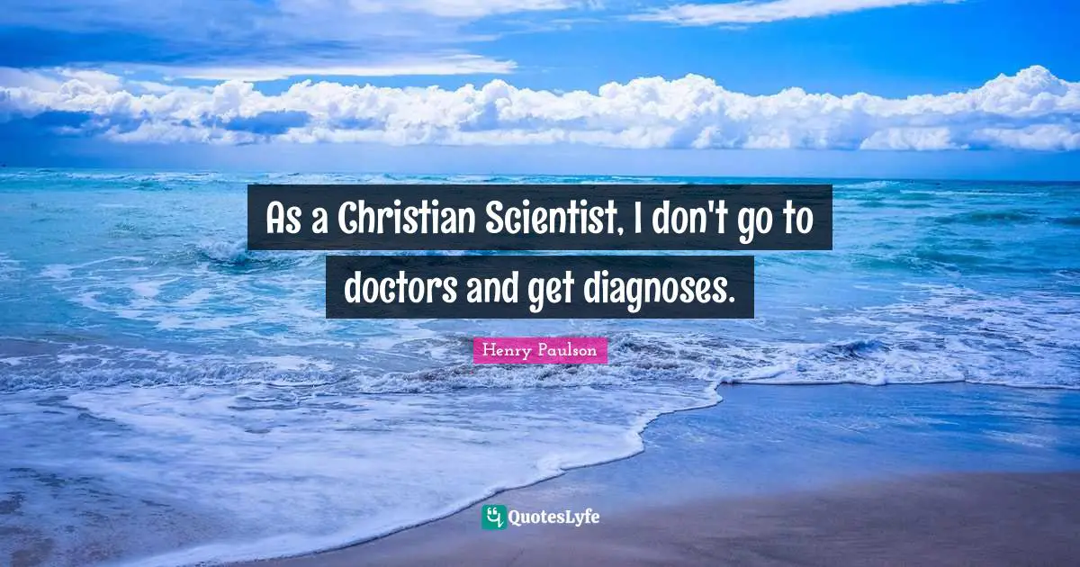 As a Christian Scientist, I don't go to doctors and get diagnoses.