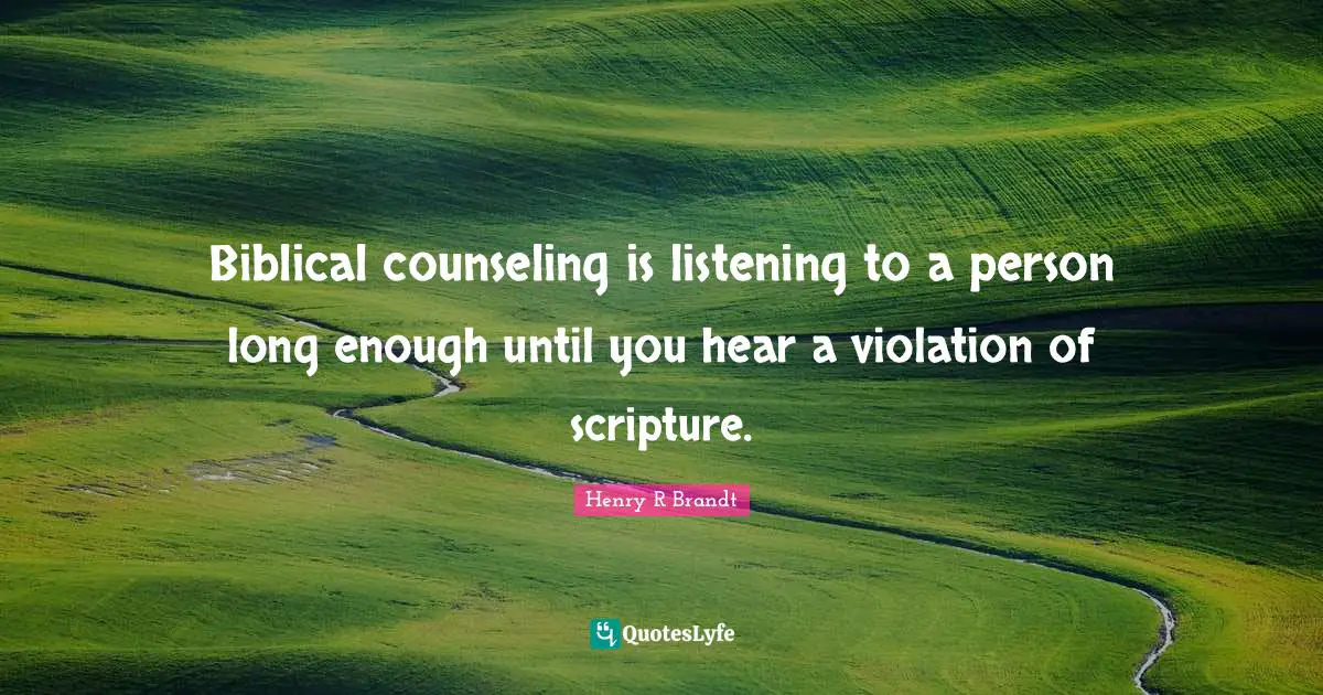 Biblical counseling is listening to a person long enough until you hear a violation of scripture.