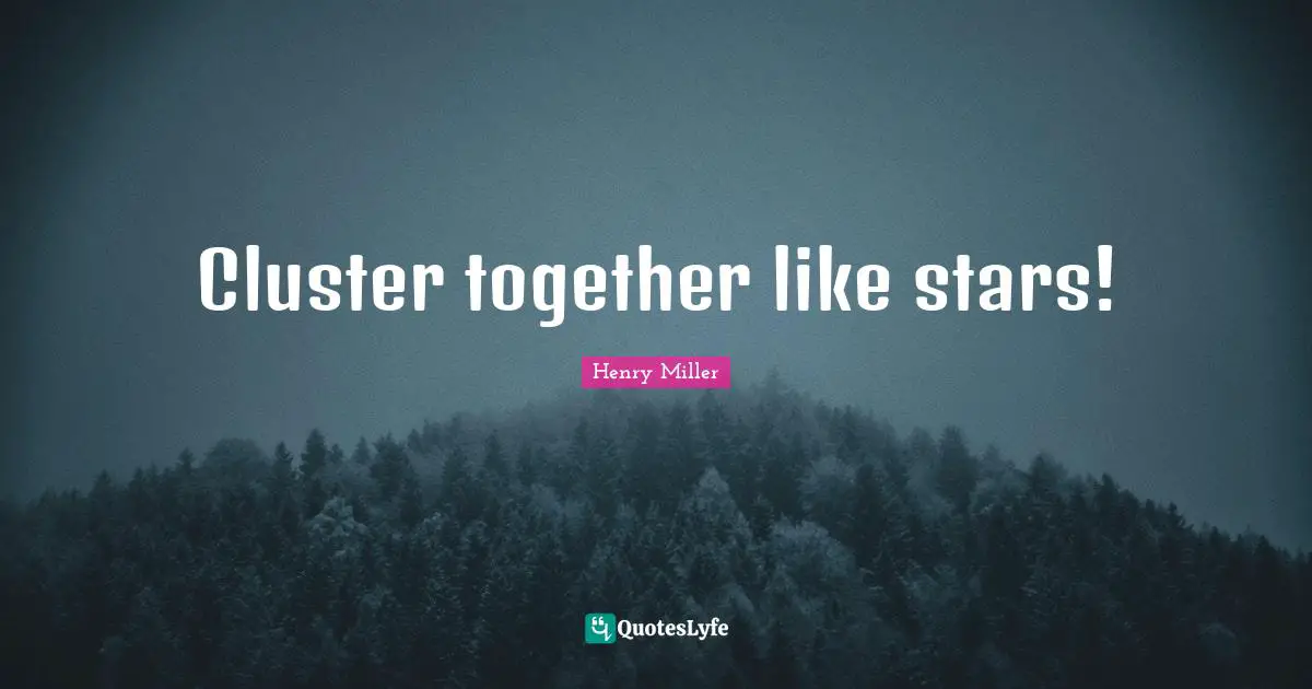 Clusters Quotes: "Cluster together like stars!"