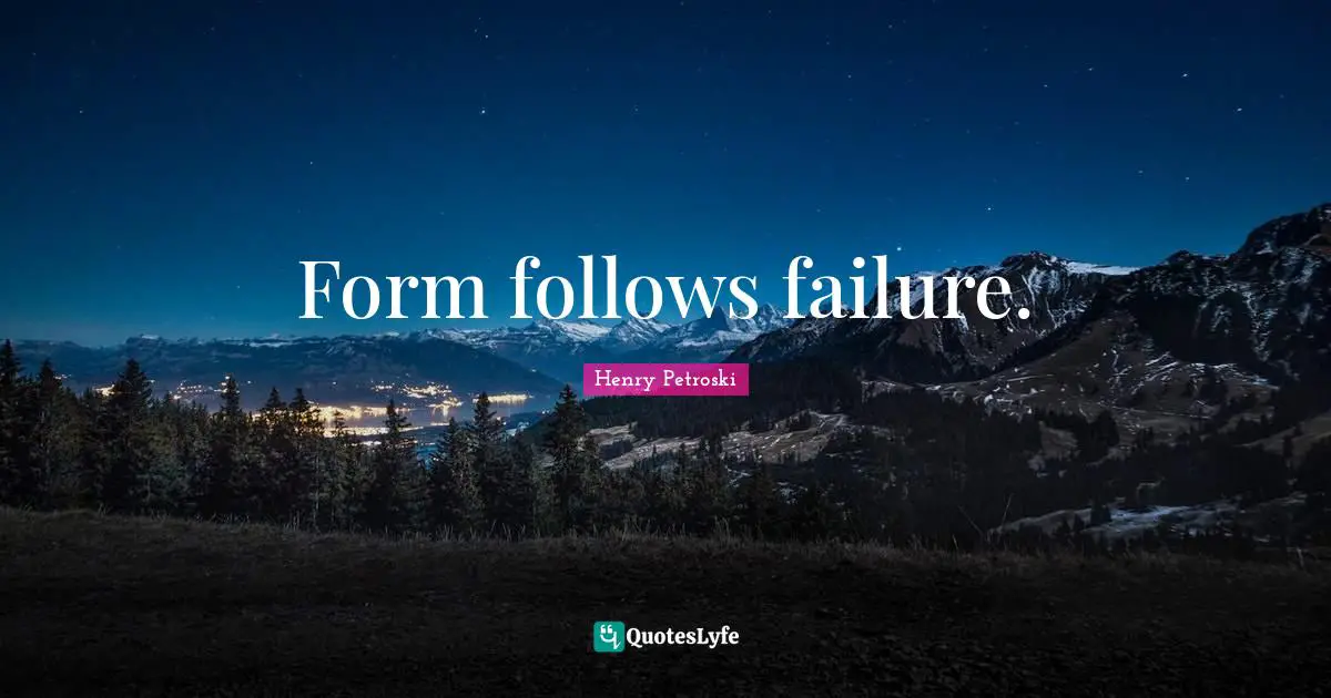 Form follows failure.