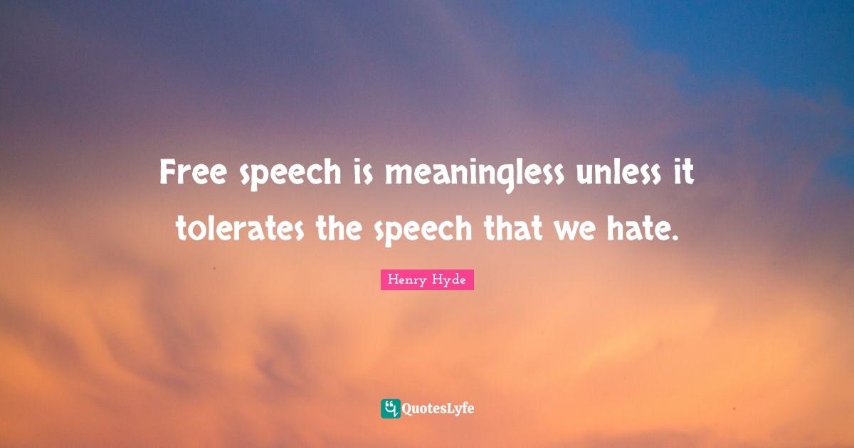 Free speech is meaningless unless it tolerates the speech that we hate.