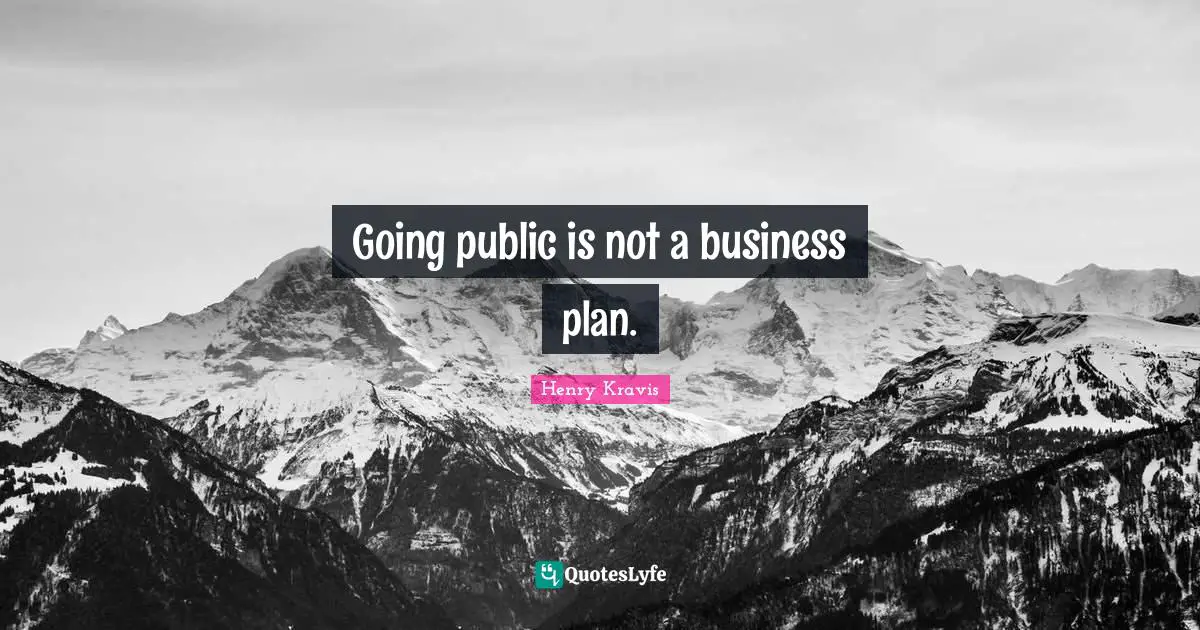 Henry Kravis Quotes: "Going public is not a business plan."