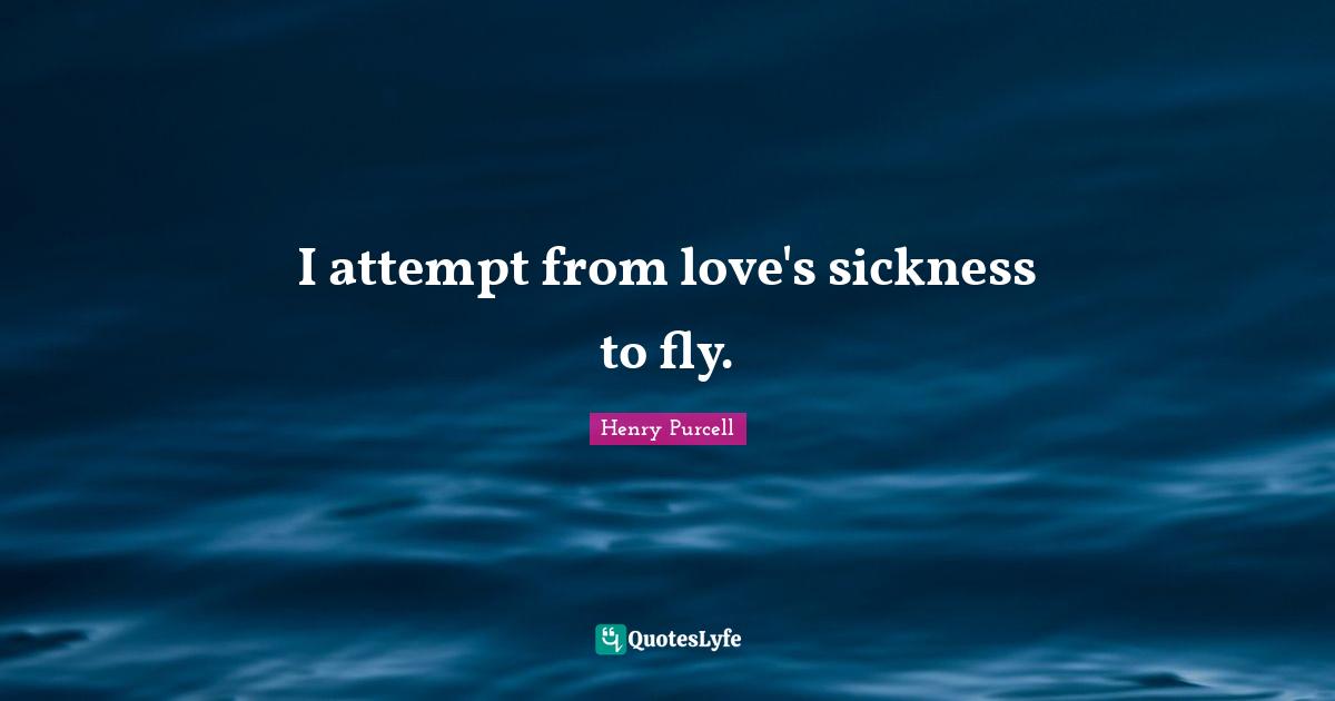 Henry Purcell Quotes: "I attempt from love's sickness to fly."