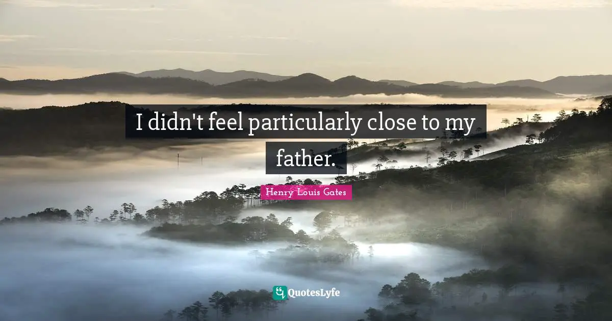 I didn't feel particularly close to my father.