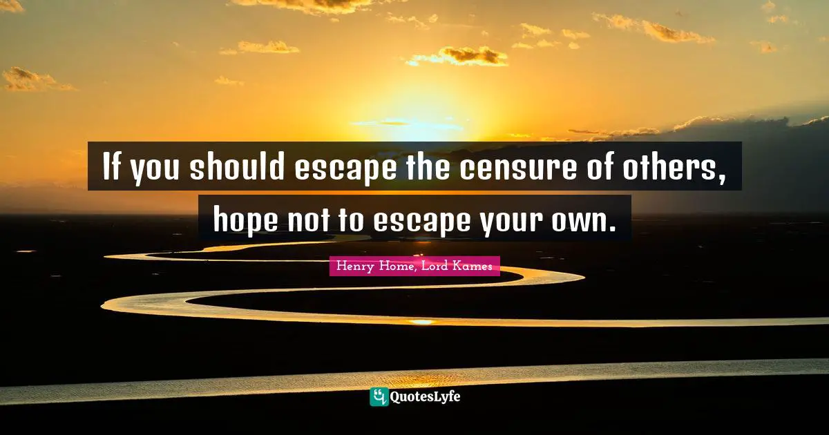 If you should escape the censure of others, hope not to escape your own.