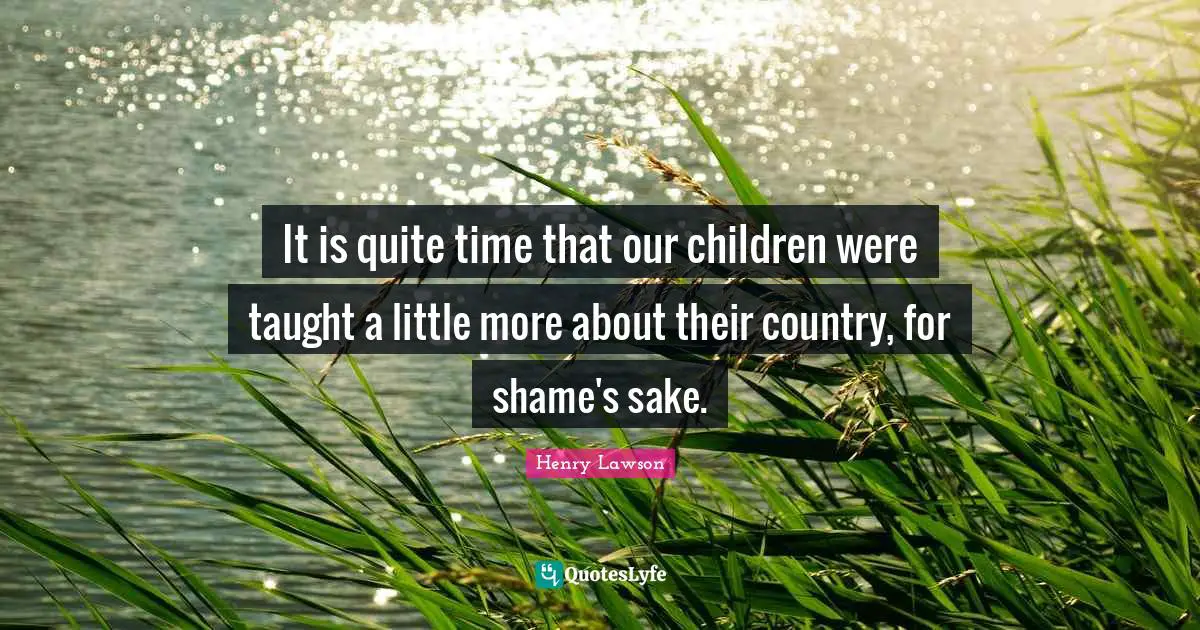 It is quite time that our children were taught a little more about their country, for shame's sake.