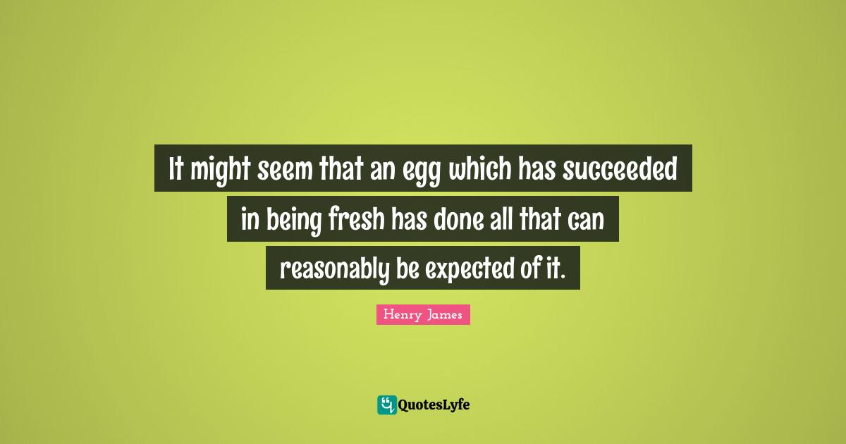 It might seem that an egg which has succeeded in being fresh has done all that can reasonably be expected of it.
