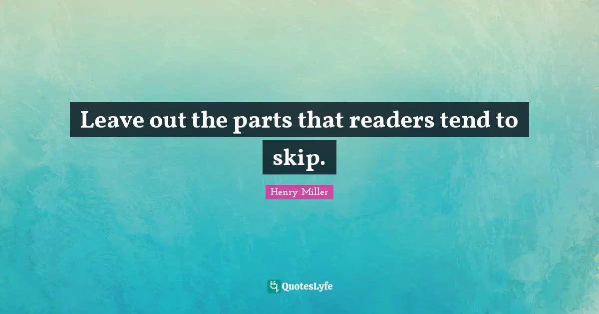 Leave out the parts that readers tend to skip.