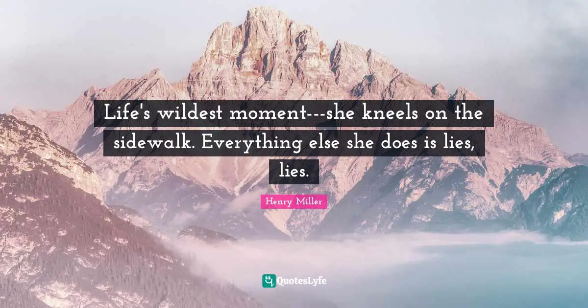 Life's wildest moment---she kneels on the sidewalk. Everything else she does is lies, lies.