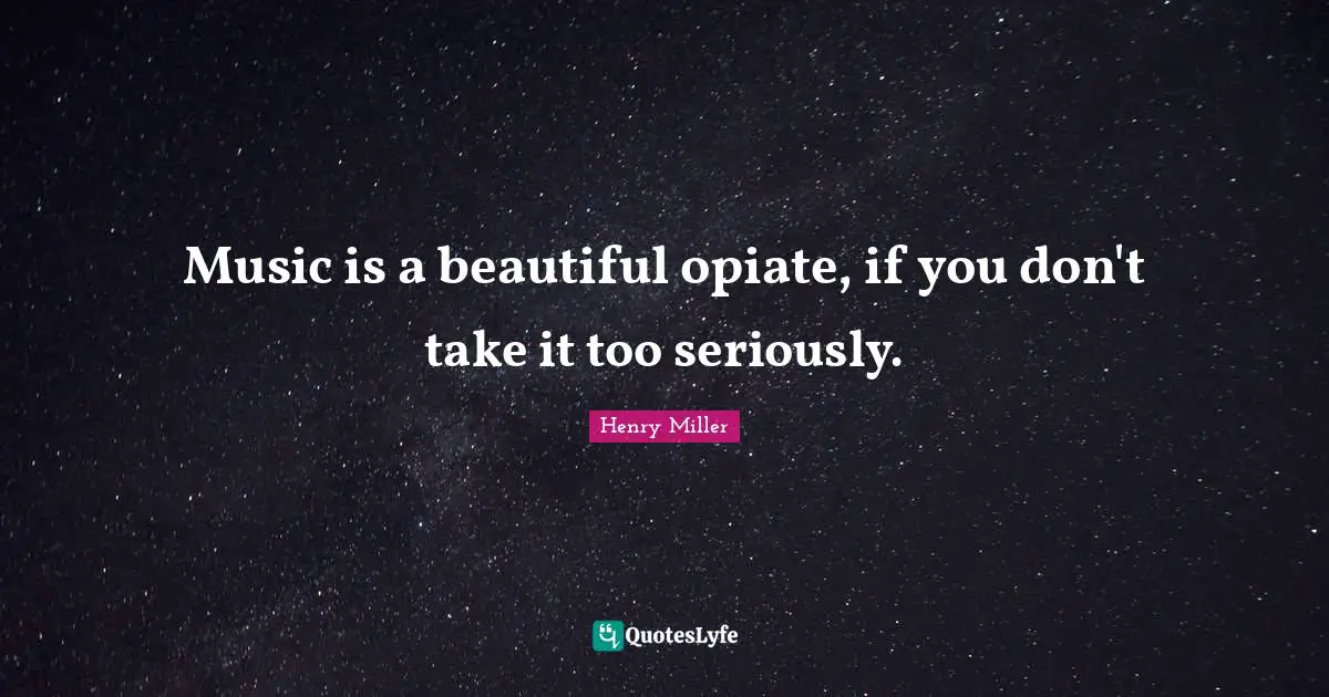 Music is a beautiful opiate, if you don't take it too seriously.