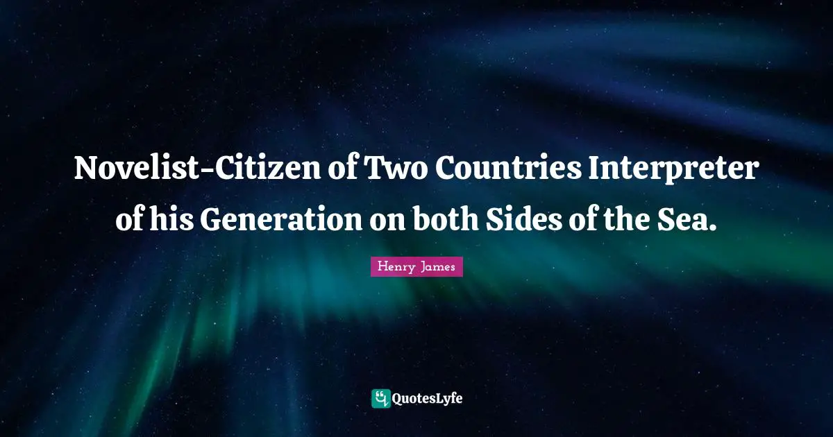 Interpreter Quotes: "Novelist-Citizen of Two Countries Interpreter of his Generation on both Sides of the Sea."
