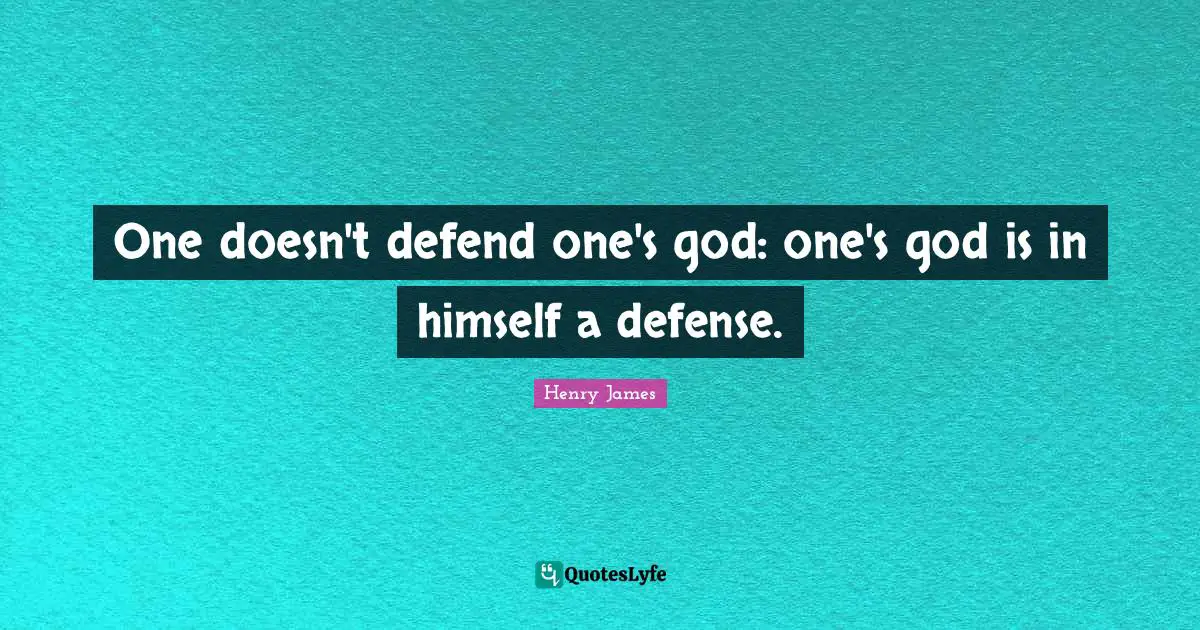 One doesn't defend one's god: one's god is in himself a defense.