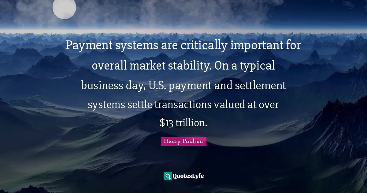 Payment systems are critically important for overall market stability. On a typical business day, U.S. payment and settlement systems settle transactions valued at over $13 trillion.