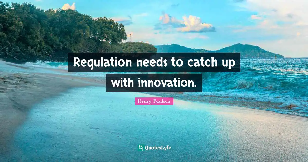 Regulation needs to catch up with innovation.