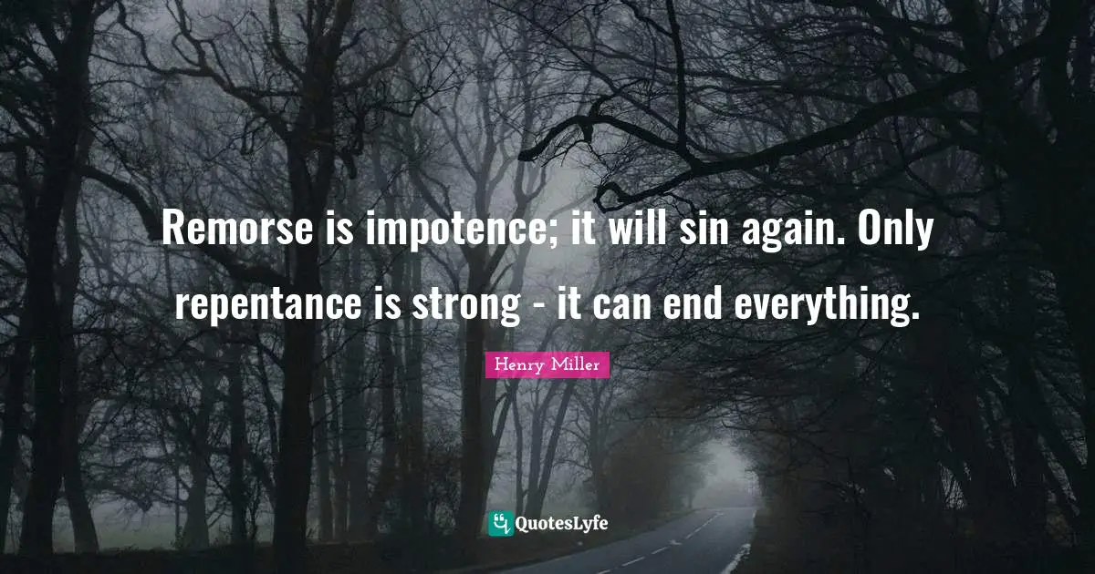 Remorse is impotence; it will sin again. Only repentance is strong - it can end everything.