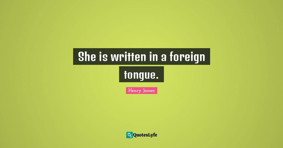 She is written in a foreign tongue.