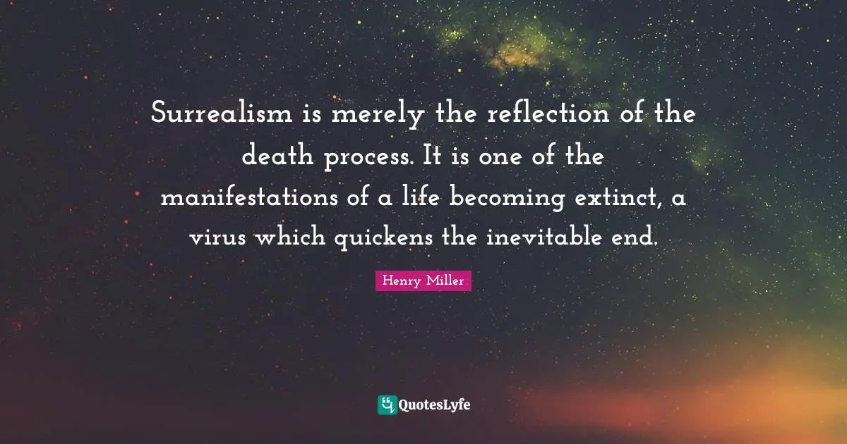 Surrealism is merely the reflection of the death process. It is one of the manifestations of a life becoming extinct, a virus which quickens the inevitable end.