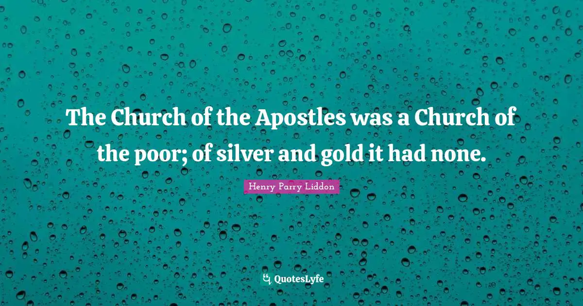 The Church of the Apostles was a Church of the poor; of silver and gold it had none.