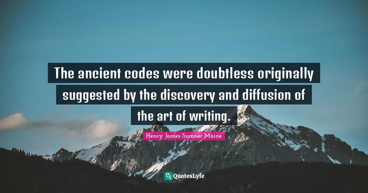 The ancient codes were doubtless originally suggested by the discovery and diffusion of the art of writing.