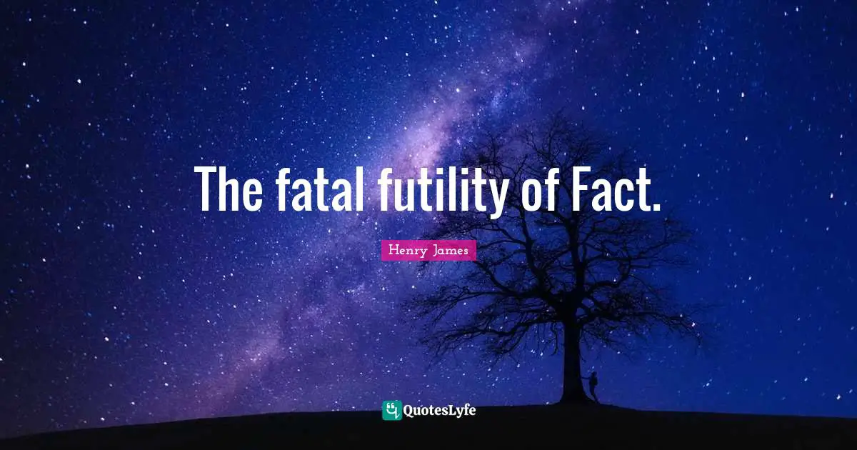The fatal futility of Fact.