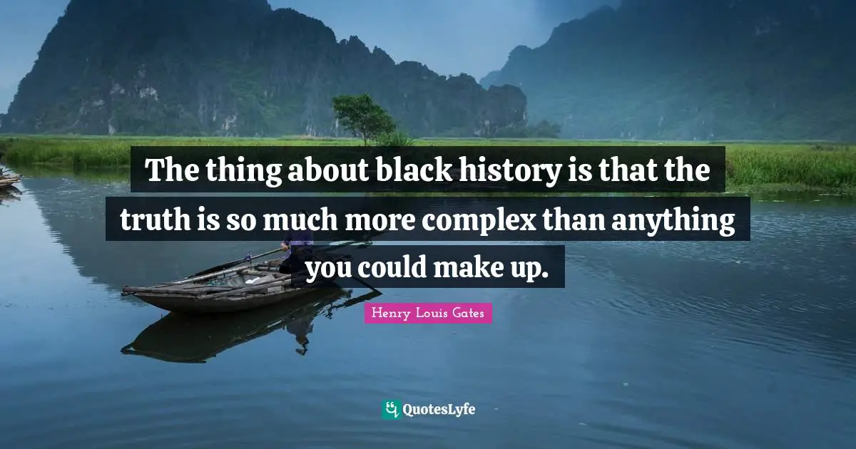 The thing about black history is that the truth is so much more complex than anything you could make up.