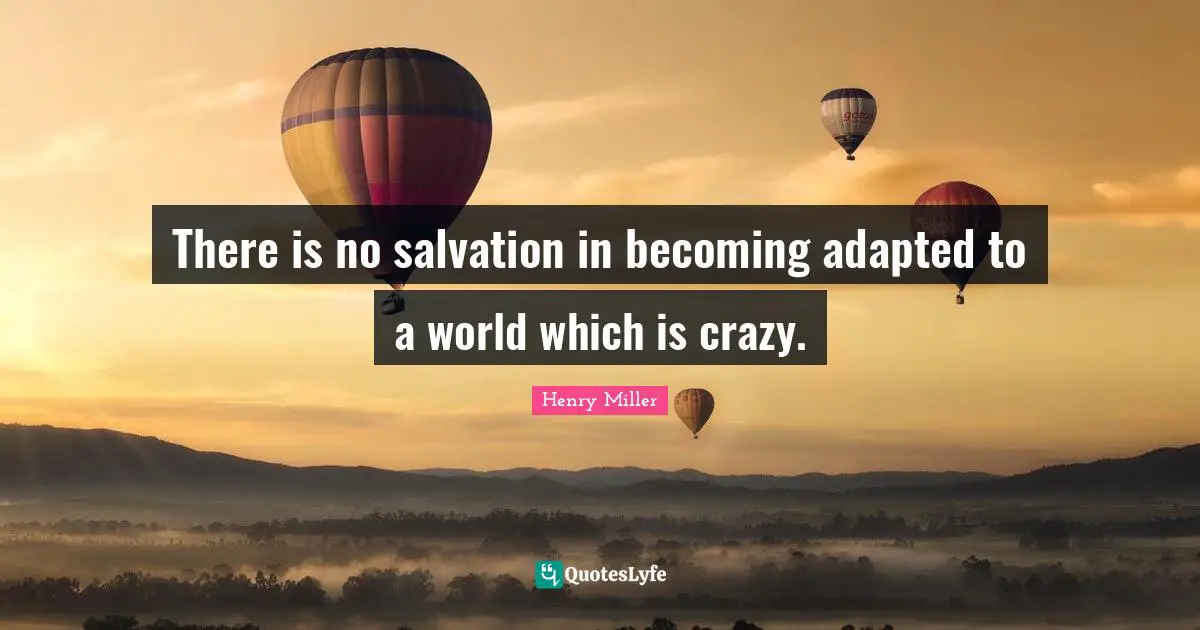 Adapted Quotes: "There is no salvation in becoming adapted to a world which is crazy."