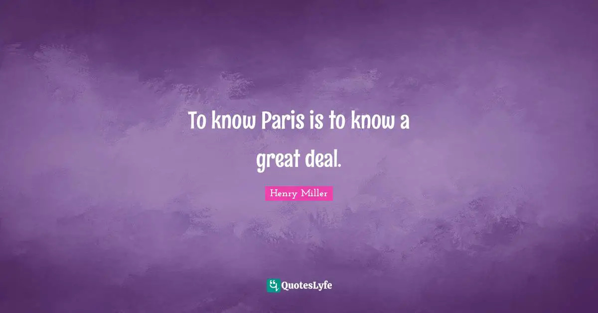 To know Paris is to know a great deal.