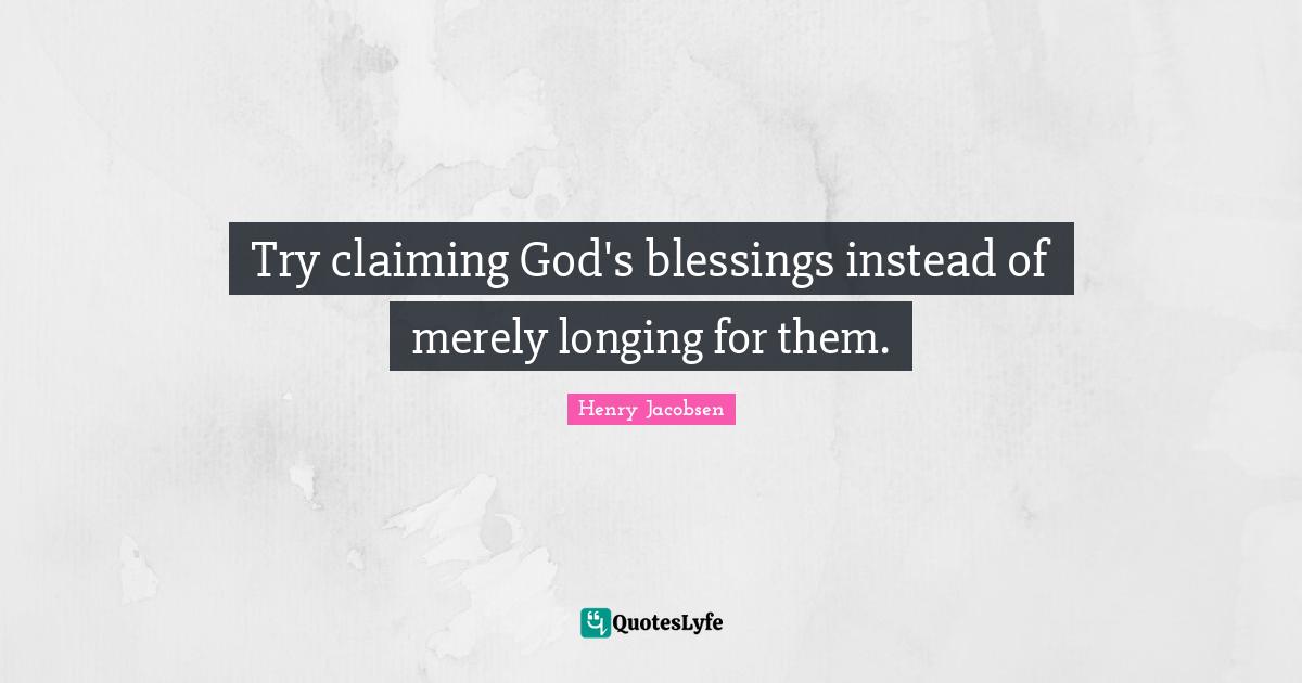 Try claiming God's blessings instead of merely longing for them.