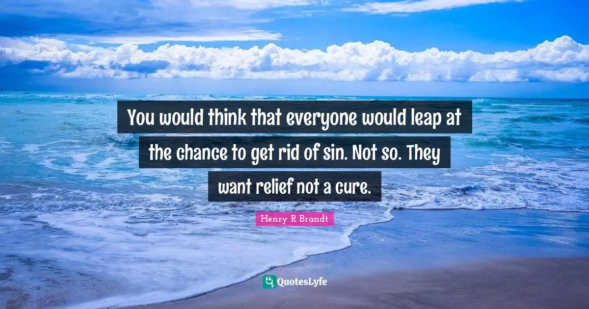 You would think that everyone would leap at the chance to get rid of sin. Not so. They want relief not a cure.
