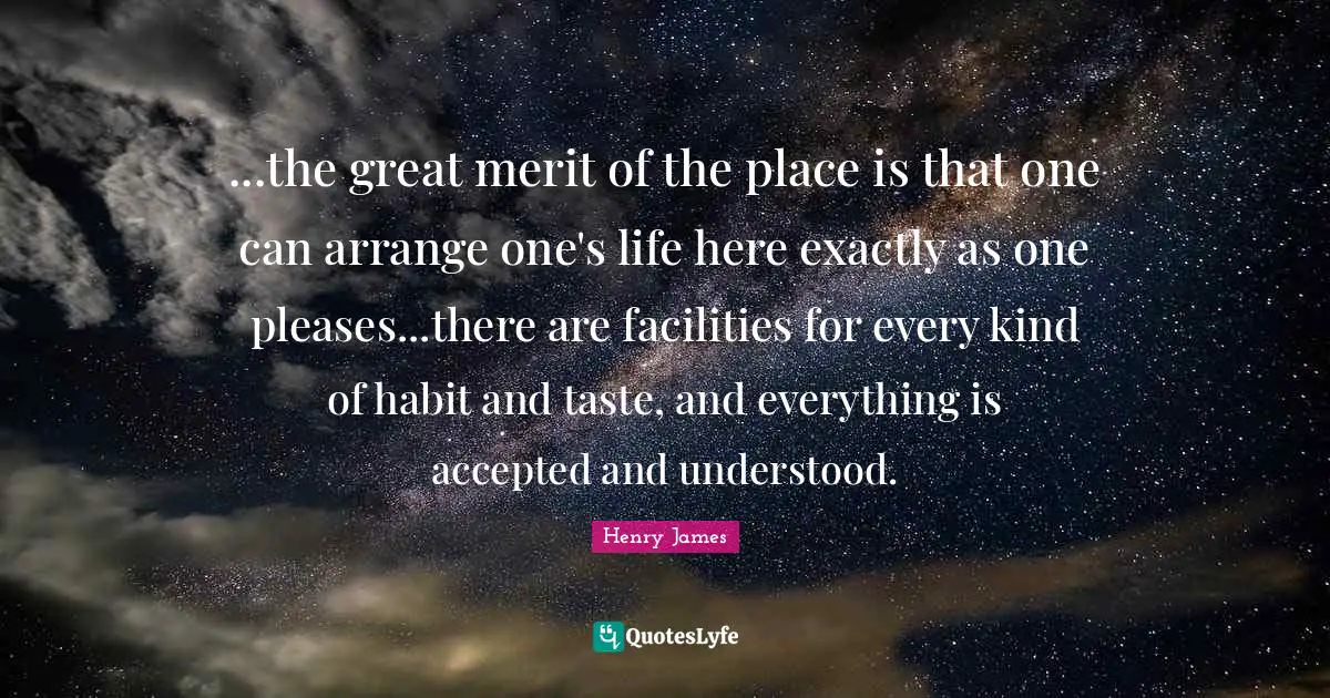...the great merit of the place is that one can arrange one's life here exactly as one pleases...there are facilities for every kind of habit and taste, and everything is accepted and understood.