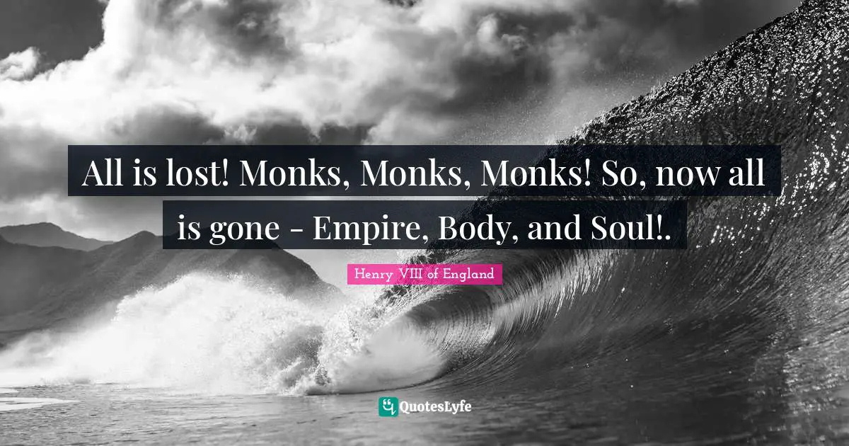 Lost Quotes: "All is lost! Monks, Monks, Monks! So, now all is gone - Empire, Body, and Soul!."