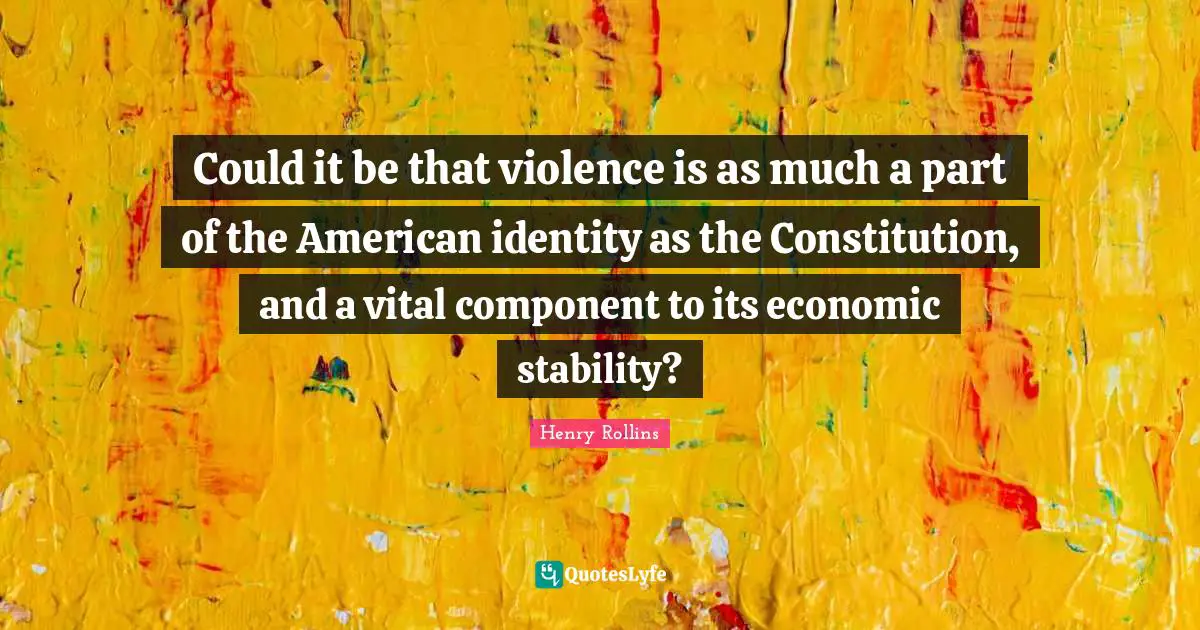 Could it be that violence is as much a part of the American identity as the Constitution, and a vital component to its economic stability?