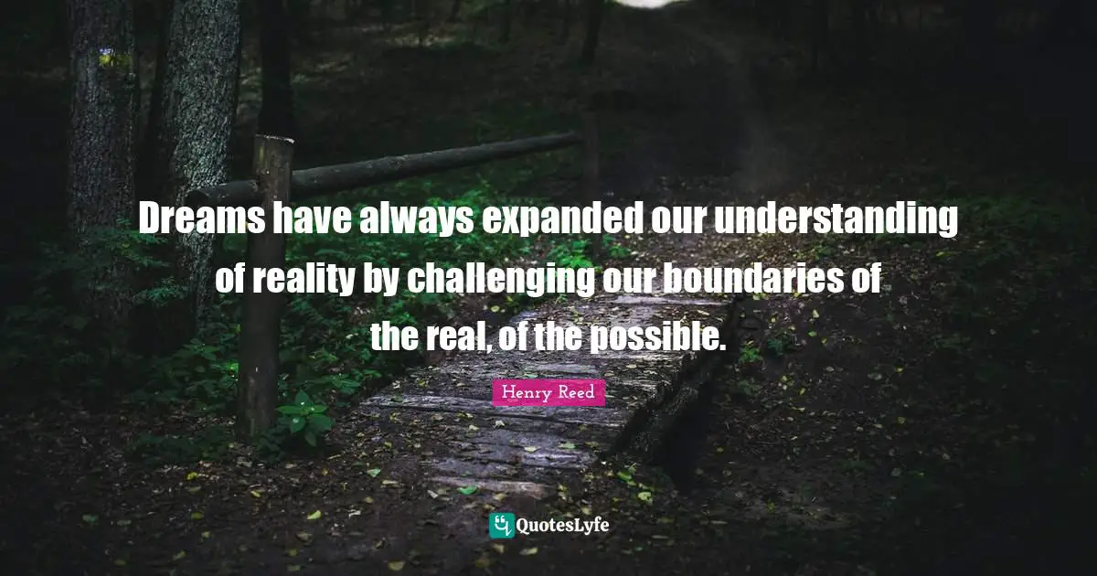 Dreams have always expanded our understanding of reality by challenging our boundaries of the real, of the possible.
