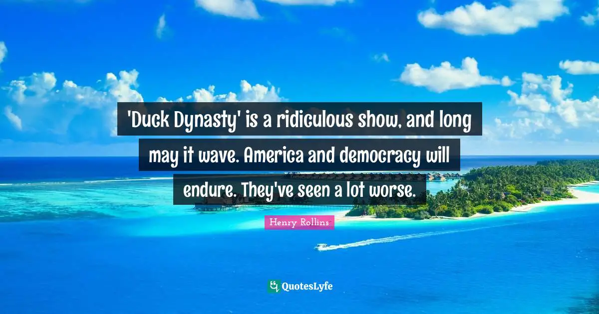 'Duck Dynasty' is a ridiculous show, and long may it wave. America and democracy will endure. They've seen a lot worse.