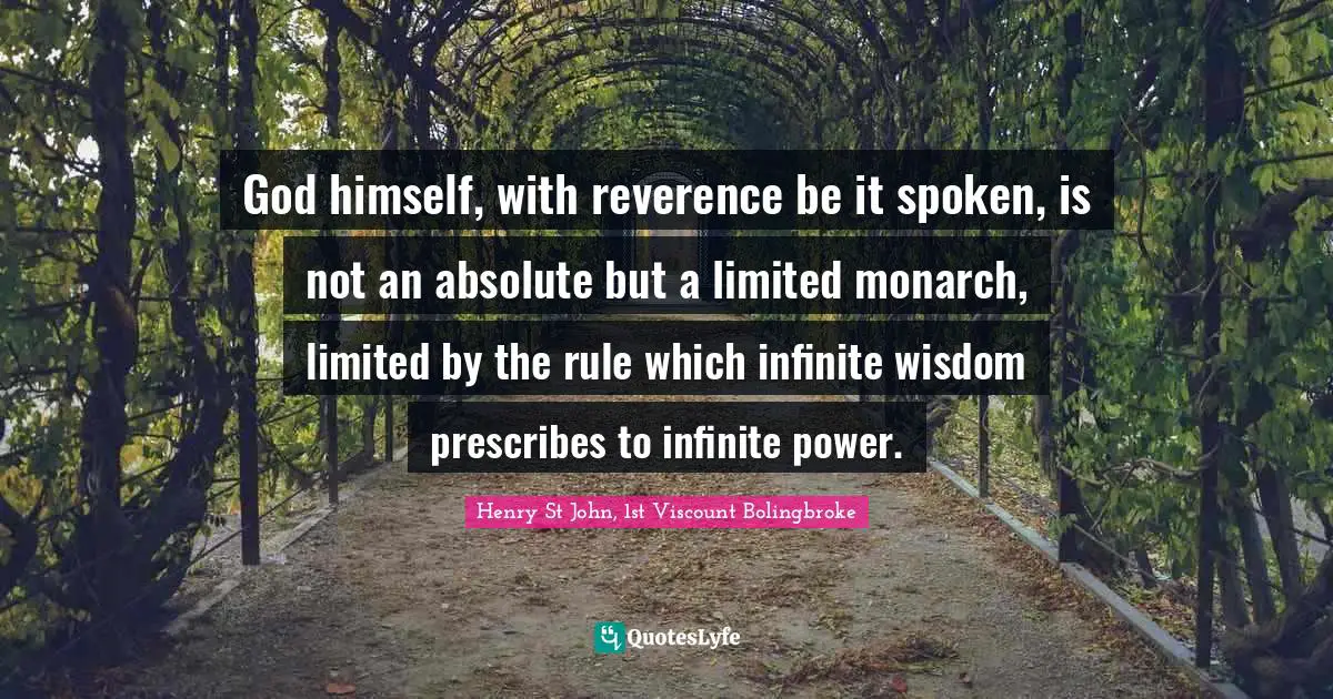 God himself, with reverence be it spoken, is not an absolute but a limited monarch, limited by the rule which infinite wisdom prescribes to infinite power.