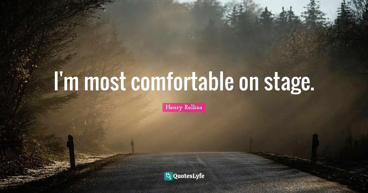 I'm most comfortable on stage.